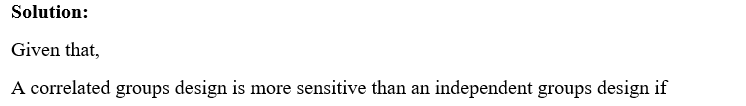 Answered: A Correlated Groups Design Is More… | Bartleby