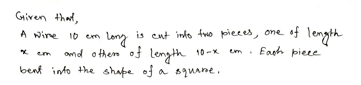 A wire 10 cm long is cut into two pieces, one of length x an