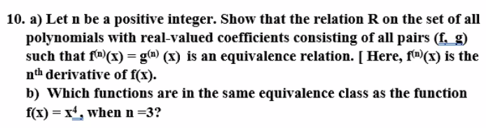 10. a) let n be a positive integer. show that the relation r on the set of all
polynomials with real-valued coefficients consisting of all pairs (f. g)
such that f(x) =