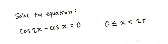 Answered: Solve the equation: CoS 2x - coS x = 0 | bartleby