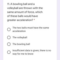 Answered: 11. A bowling ball and a volleyball are… | bartleby