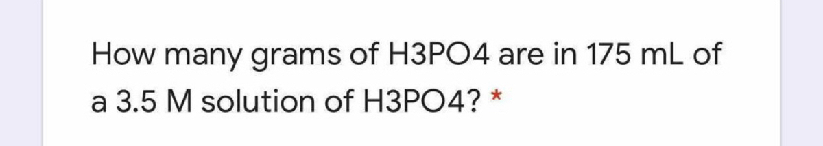 How Many Grams Of H3po4 Are In 175 Ml Of A 3 5 M Solution Of H3po4