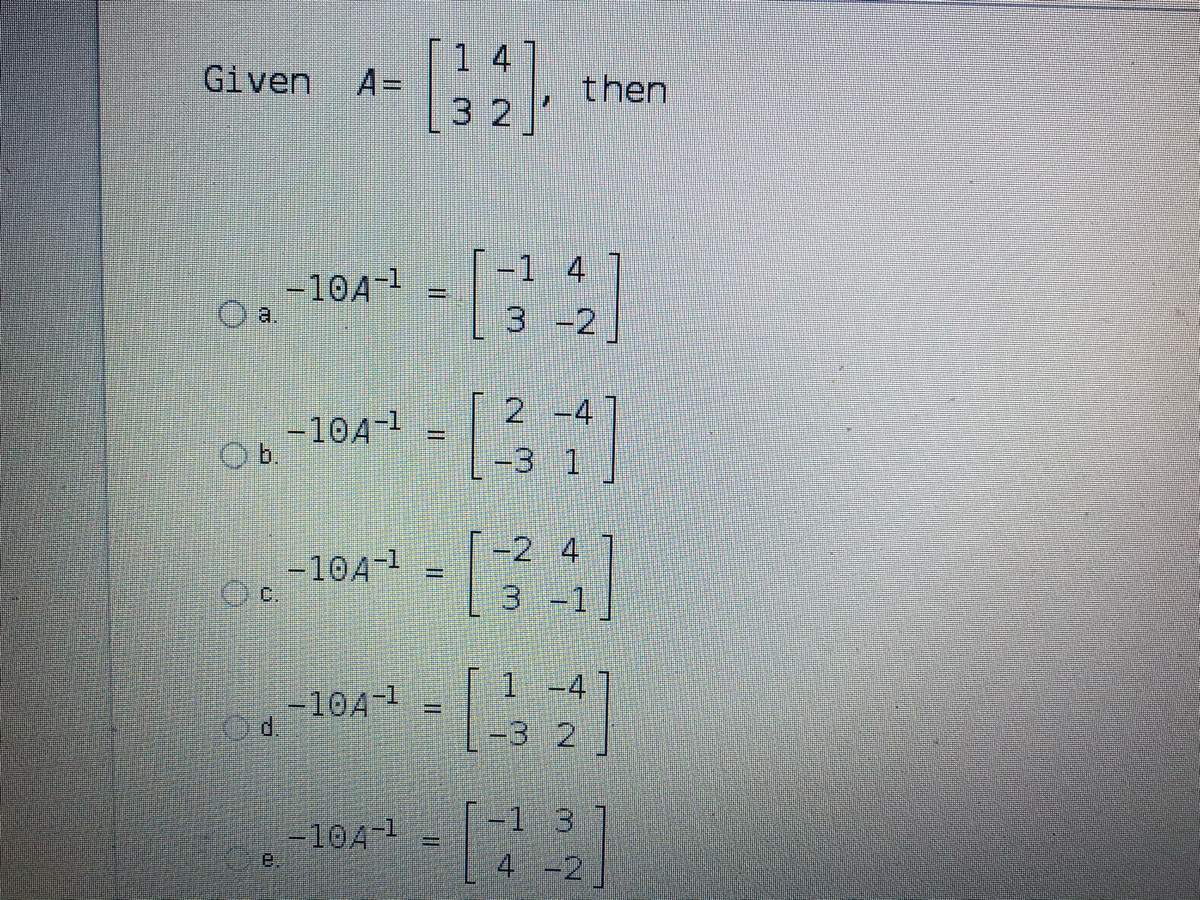 Answered: 14 Given A= 3 2 then -1 4 -10A-1 a. 3… | bartleby