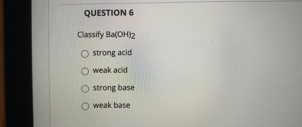 Answered Classify Ba(OH)2 O strong acid O weak… bartleby